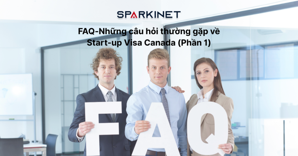 FAQ-Những câu hỏi thường gặp về Start-up Visa Canada (Phần 1)