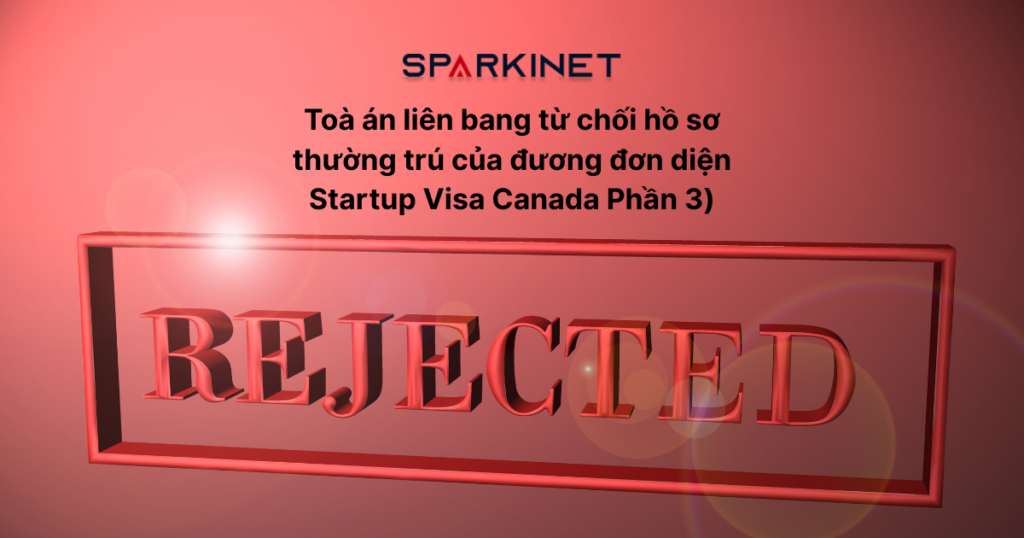 Toà án liên bang từ chối hồ sơ thường trú của đương đơn diện Startup Visa Canada (Phần 3)
